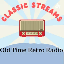 Classic Streams: Old Time Retro Radio Podcast artwork