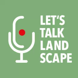 Let's Talk Landscape - Der Podcast zur Landschaftsarchitektur