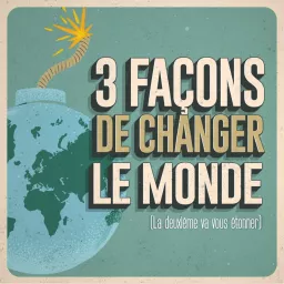 3 façons de changer le Monde Podcast artwork
