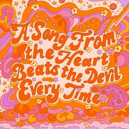 A Song From the Heart Beats the Devil Every Time Podcast artwork