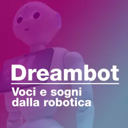 Dreambot. Voci e sogni dalla robotica Podcast artwork
