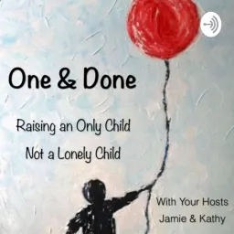 One and Done: Raising an Only Child, Not a Lonely Child Podcast artwork