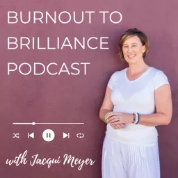 Burnout to Brilliance with Jacqui Meyer Podcast artwork