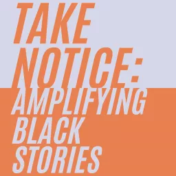 Take Notice: Amplifying Black Stories Podcast artwork