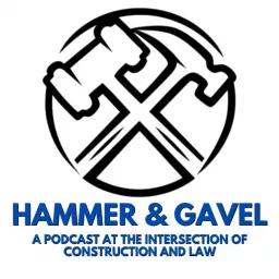 Hammer & Gavel - A Podcast at the Intersection of Construction and Law artwork