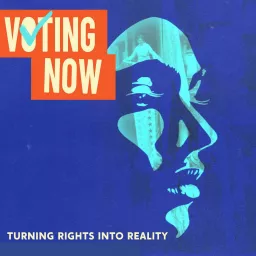 Voting Now: Turning Rights into Reality Podcast artwork