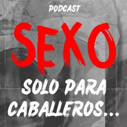Sexo Solo Para Caballeros, Mitos Y Realidades Podcast artwork
