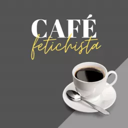 CaféFetichista ☕️ (um bate-papo sobre FETICHE, BDSM & SSC) Podcast artwork