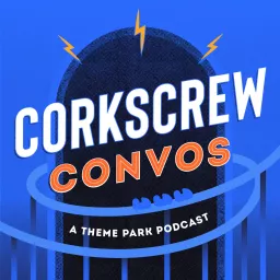 Corkscrew Convos: A Theme Park Podcast