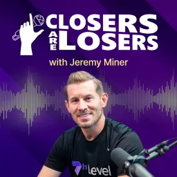 Closers Are Losers with Jeremy Miner Podcast artwork