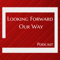 Looking Forward Our Way Podcast artwork