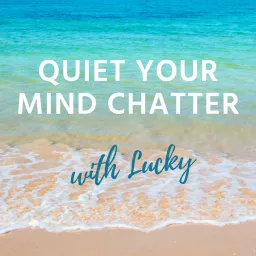 Quiet Your Mind Chatter with Lucky Podcast artwork