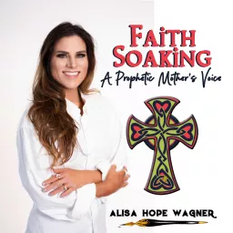 Faith Soaking: A Prophetic Mother's Voice Podcast artwork