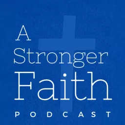 A Stronger Faith Podcast artwork