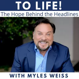 To Life! The Hope Behind the Headlines Podcast artwork