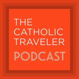 The Catholic Traveler Podcast