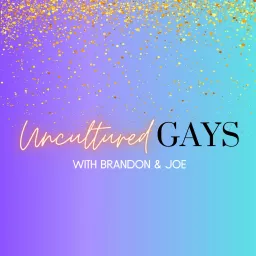 Uncultured Gays with Brandon & Joe Podcast artwork
