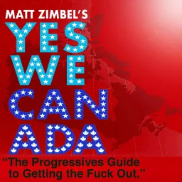 YES WE CANADA The Progressives Guide to Getting the Fuck Out - Season Three Podcast artwork