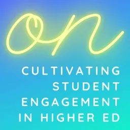 ON Cultivating Student Engagement in Higher Ed Podcast artwork