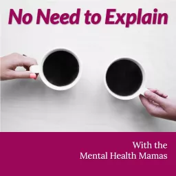 No Need to Explain with the Mental Health Mamas Podcast artwork