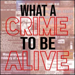 What A Crime to Be Alive Podcast artwork