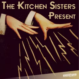 The Kitchen Sisters Present Podcast artwork