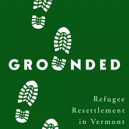 Grounded: Stories of Refugee Resettlement in Vermont Podcast artwork