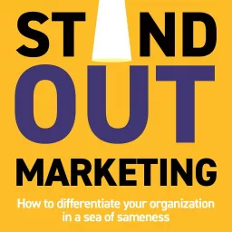 Standout Marketing: How to differentiate your organization is a Sea of Sameness Podcast artwork