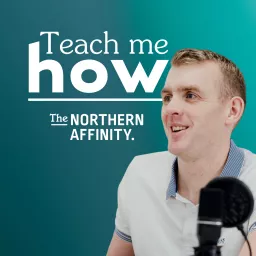 Teach me how... with The Northern Affinity Podcast artwork