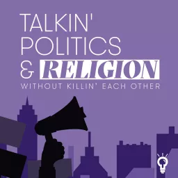 Talkin‘ Politics & Religion Without Killin‘ Each Other Podcast artwork