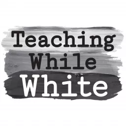 Teaching While White Podcast artwork