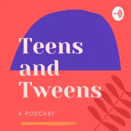 Teens and Tweens Podcast artwork