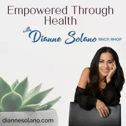 Empowered Through Health with Dianne Solano Podcast artwork