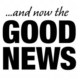 ...And Now the GOOD News Podcast artwork