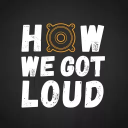 How We Got Loud Podcast artwork