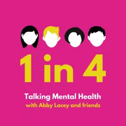 1 in 4: Talking Mental Health with Abby Lacey & Friends Podcast artwork