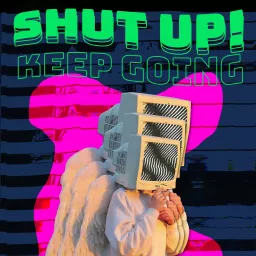 Shut Up! Keep Going