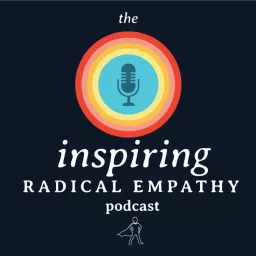 Inspiring Radical Empathy Podcast artwork