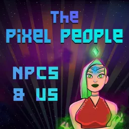 The Pixel People: NPCs & Us Podcast artwork