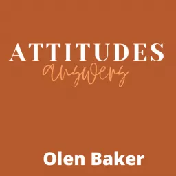 Attitudes/Answers with Olen Baker Podcast artwork