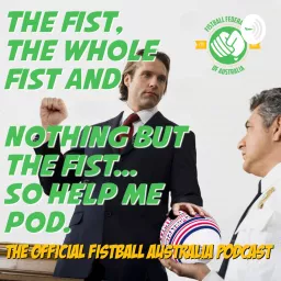 The Fist, The Whole Fist And Nothing But The Fist, So Help Me Pod - The Fistball Australia Podcast