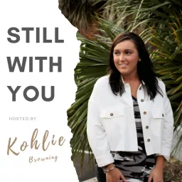 Still With You hosted by Kohlie Browning Podcast artwork