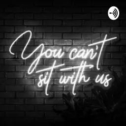 You Can’t Sit With Us Podcast artwork