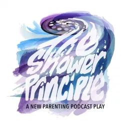 The Shower Principle: A New Parenting Podcast Play artwork
