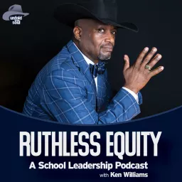 RUTHLESS EQUITY: A School Leadership Podcast with Ken Williams