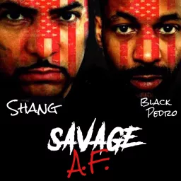 Savage AF with Shang & Black Pedro Podcast artwork