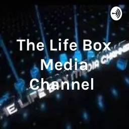 The Life Box Media Channel Radio Podcast artwork
