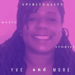 Yve And More - Spirituality, Music, Creativity and More