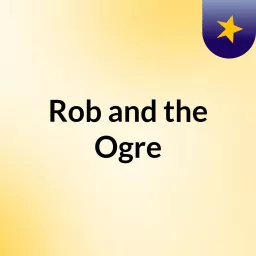 Rob and the Ogre Podcast artwork