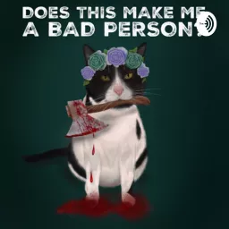 Does This Make Me A Bad Person. Podcast artwork